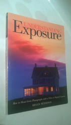 Understanding Exposure: How to Shoot Great Photographs with a Film or