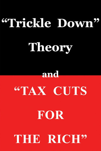 Trickle Down Theory and "Tax Cuts for the Rich" (Volume 635)