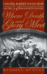 Where Death and Glory Meet: Colonel Robert Gould Shaw and the 54th