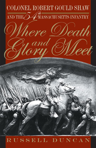 Where Death and Glory Meet: Colonel Robert Gould Shaw and the 54th