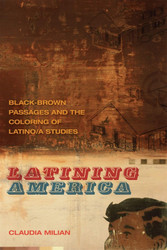 Latining America: Black-Brown Passages and the Coloring of Latino/a