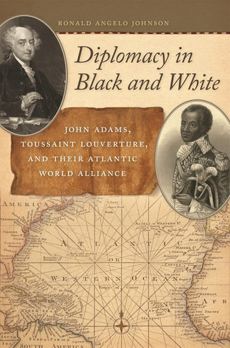 Diplomacy in Black and White: John Adams Toussaint Louverture and