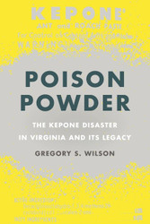 Poison Powder: The Kepone Disaster in Virginia and Its Legacy