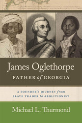 James Oglethorpe Father of Georgia: A Founder's Journey from Slave