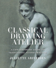 Classical Drawing Atelier: A Contemporary Guide to Traditional Studio