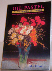 Oil Pastel for the Serious Beginner: Basic Lessons in Becoming a Good