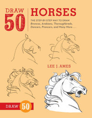 Draw 50 Horses: The Step-by-Step Way to Draw Broncos Arabians