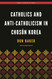 Catholics and Anti-Catholicism in Chos?+n Korea