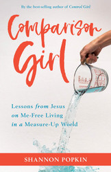 Comparison Girl: Lessons from Jesus on Me-Free Living in a Measure-Up