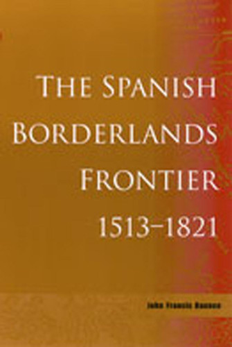 The Spanish Borderlands Frontier 1513-1821