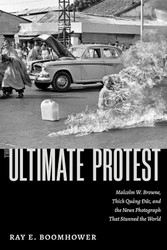 The Ultimate Protest: Malcolm W. Browne Thich Quang Duc and the News