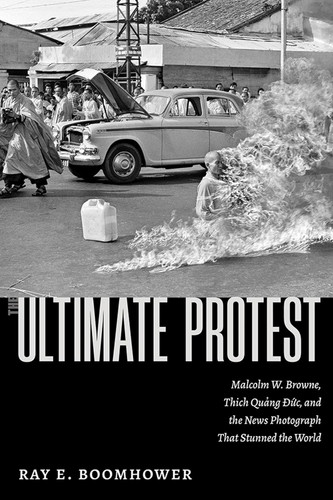 The Ultimate Protest: Malcolm W. Browne Thich Quang Duc and the News
