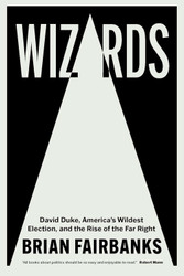 Wizards: David Duke America's Wildest Election and the Rise of the