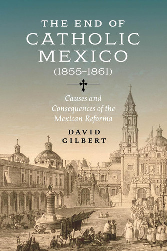 The End of Catholic Mexico: Causes and Consequences of the Mexican
