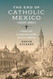 The End of Catholic Mexico: Causes and Consequences of the Mexican
