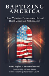 Baptizing America: How Mainline Protestants Helped Build Christian