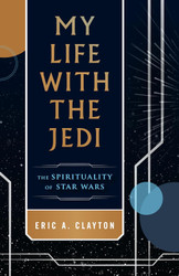 My Life with the Jedi: The Spirituality of Star Wars