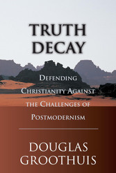 Truth Decay: Defending Christianity Against the Challenges of