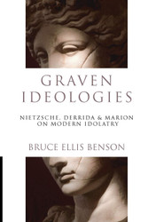 Graven Ideologies: Nietzsche Derrida & Marion on Modern Idolatry