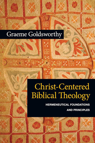 Christ-Centered Biblical Theology: Hermeneutical Foundations and