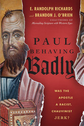 Paul Behaving Badly: Was the Apostle a Racist Chauvinist Jerk?