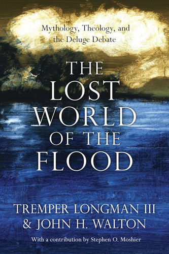 The Lost World of the Flood: Mythology Theology and the Deluge Debate