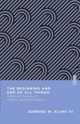 The Beginning and End of All Things: A Biblical Theology of Creation