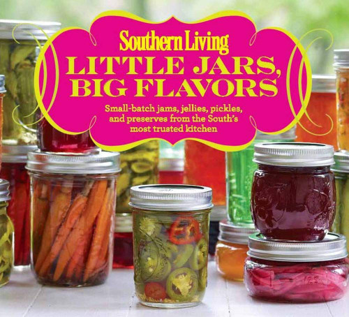 Southern Living Little Jars Big Flavors: Small-batch jams jellies