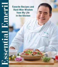 Essential Emeril: Favorite Recipes and Hard-Won Wisdom From My Life