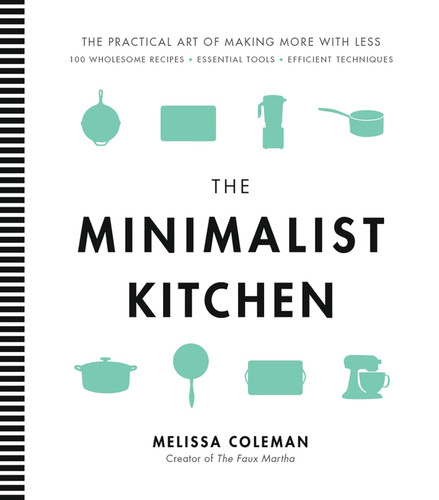 The Minimalist Kitchen: 100 Wholesome Recipes Essential Tools and