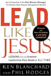 Lead Like Jesus: Lessons from the Greatest Leadership Role Model of