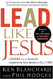 Lead Like Jesus: Lessons from the Greatest Leadership Role Model of