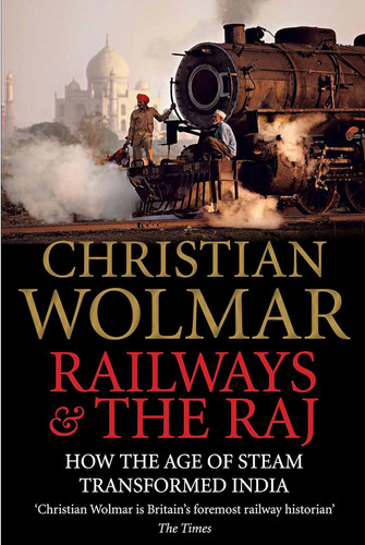 Railways and The Raj: How the Age of Steam Transformed India