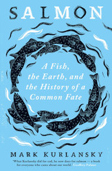 Salmon: A Fish the Earth and the History of a Common Fate