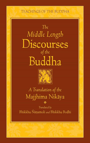 The Middle Length Discourses of the Buddha: A Translation of the