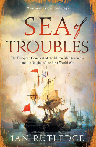 Sea of Troubles: The European Conquest of the Islamic Mediterranean