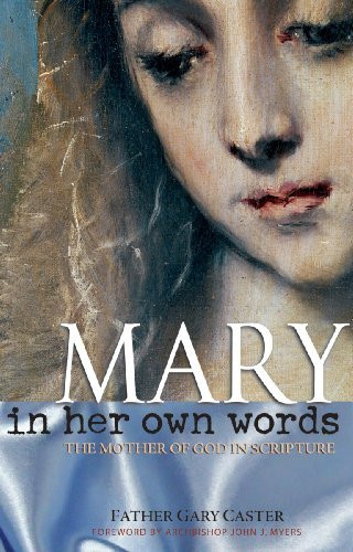 Mary In Her Own Words: The Mother of God in Scripture