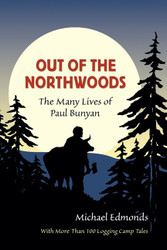 Out of the Northwoods: The Many Lives of Paul Bunyan With More Than