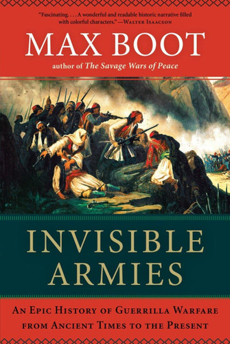 Invisible Armies: An Epic History of Guerrilla Warfare from Ancient