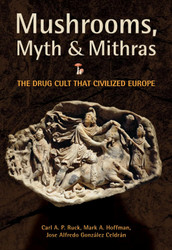 Mushrooms Myth and Mithras: The Drug Cult that Civilized Europe