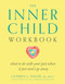 The Inner Child Workbook: What to do with your past when it just