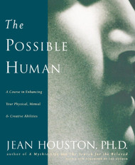 The Possible Human: A Course in Enhancing Your Physical Mental and