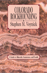 Colorado Rockhounding: A Guide to Minerals Gemstones and Fossils