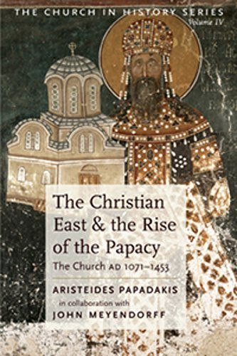 The Christian East and the Rise of the Papacy: The Church 1071-1453