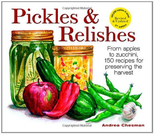 Pickles and Relishes: From Apples to Zucchinis 150 recipes for