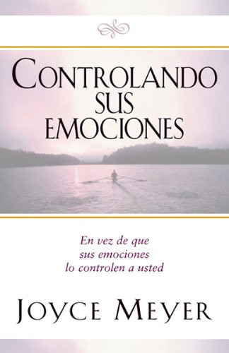 Controlando Sus Emociones: En vez de que sus emociones lo controlen a