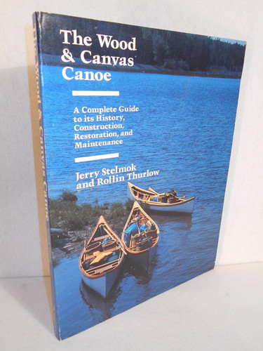 The Wood and Canvas Canoe: A Complete Guide to its History