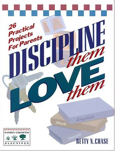 Discipline Them Love Them: 26 Practical Projects for Parents