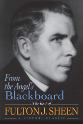 From the Angel's Blackboard: The Best of Fulton J. Sheen