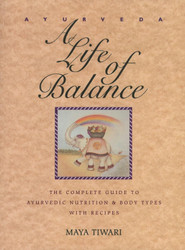 Ayurveda: A Life of Balance: The Complete Guide to Ayurvedic